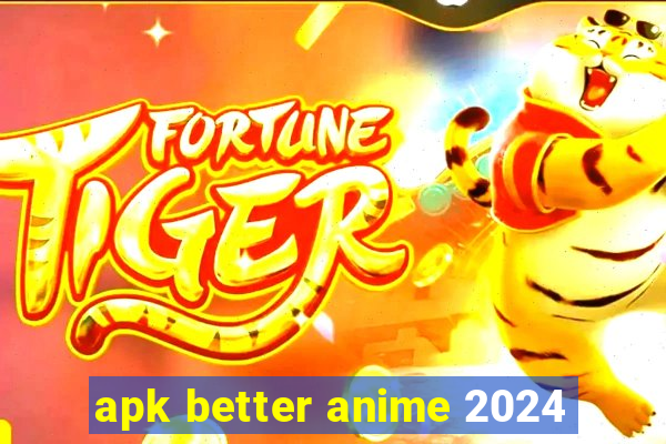 apk better anime 2024